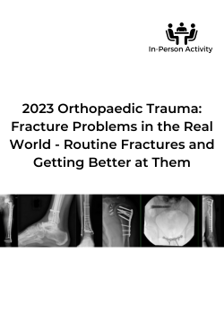 2023 Orthopaedic Trauma: Fracture Problems in the Real World - Routine Fractures and Getting Better at Them Banner